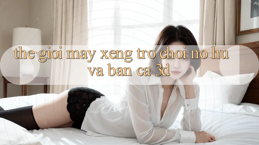 Thế giới Máy xèng Trò chơi (Nổ hũ) và Bắn cá 3D