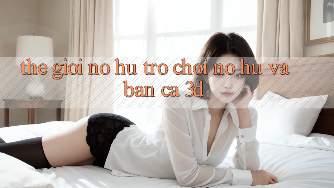 Thế giới Nổ hũ Trò chơi (Nổ hũ) và Bắn cá 3D Thế giới Nổ hũ Trò chơi (Nổ hũ) và Bắn cá 3D