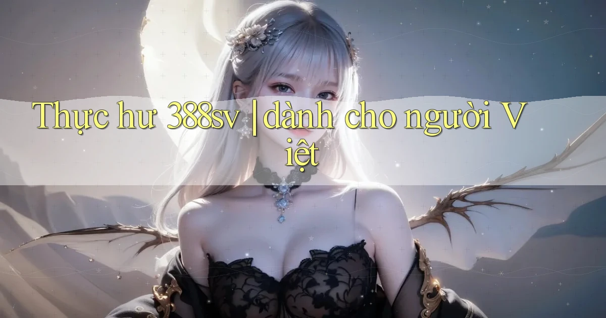 Thực hư 388sv dành cho người Việt