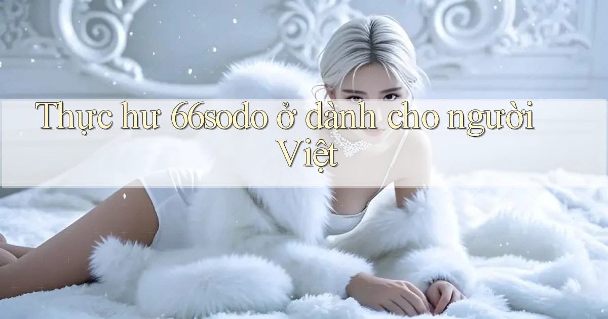 Thực hư 66sodo ở dành cho người Việt