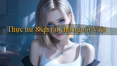 Thực hư 88qh tại cho người Việt