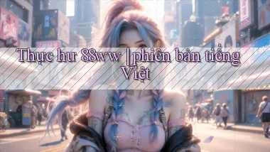 Thực hư 88ww phiên bản tiếng Việt