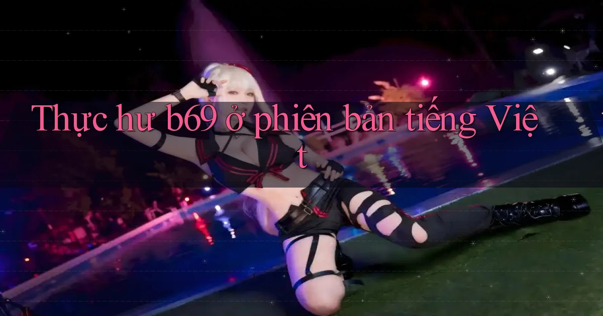Thực hư b69 ở phiên bản tiếng Việt