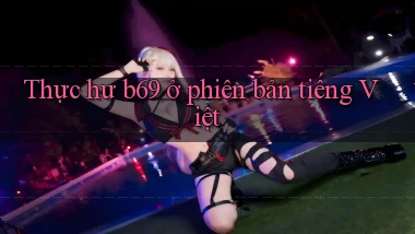 Thực hư b69 ở phiên bản tiếng Việt