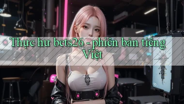 Thực hư bets26   phiên bản tiếng Việt