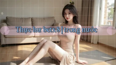 Thực hư betx8 trong nước