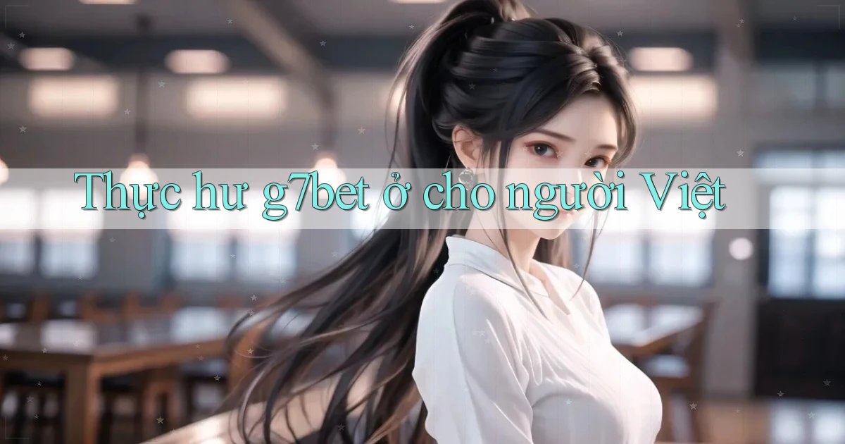 Thực hư g7bet ở cho người Việt