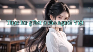Thực hư g7bet ở cho người Việt