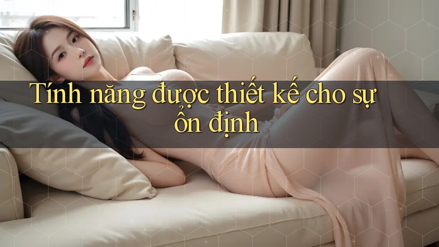 Tính năng được thiết kế cho sự ổn định