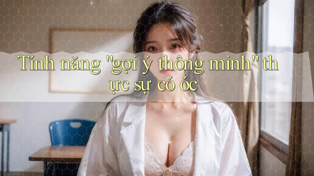 Tính năng “gợi ý thông minh” thực sự có óc