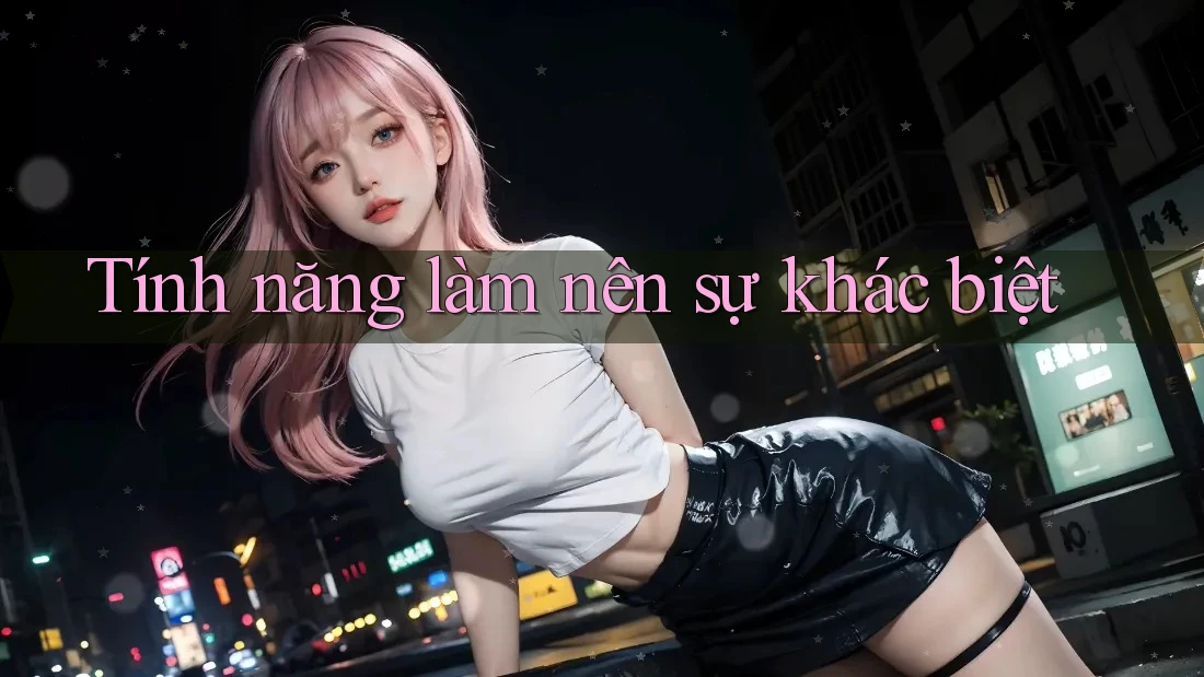 Tính năng làm nên sự khác biệt