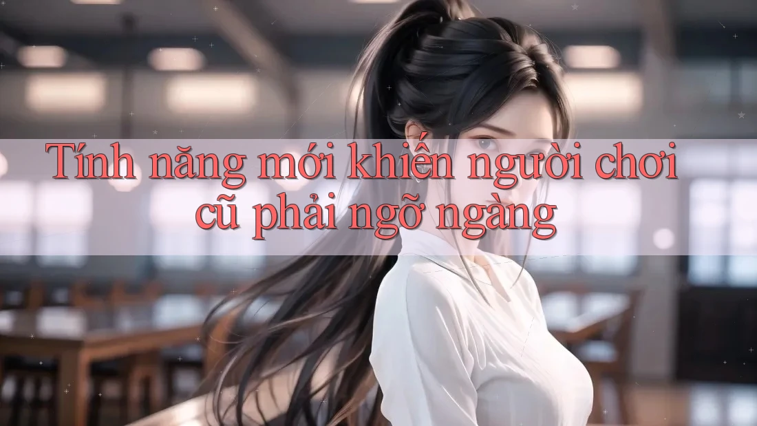 Tính năng mới khiến người chơi cũ phải ngỡ ngàng Tính năng mới khiến người chơi cũ phải ngỡ ngàng