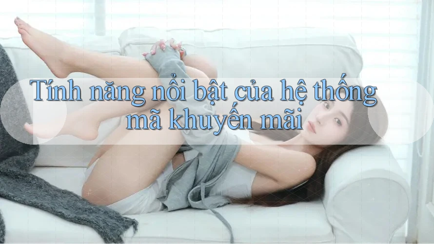 Tính năng nổi bật của hệ thống mã khuyến mãi