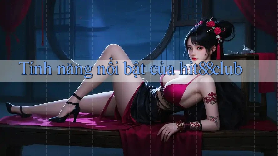 Tính năng nổi bật của hit88club Tính năng nổi bật của hit88club