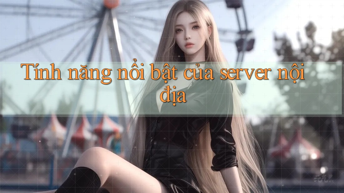 Tính năng nổi bật của server nội địa