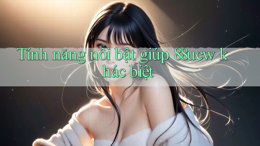 Tính năng nổi bật giúp 88ucw khác biệt
