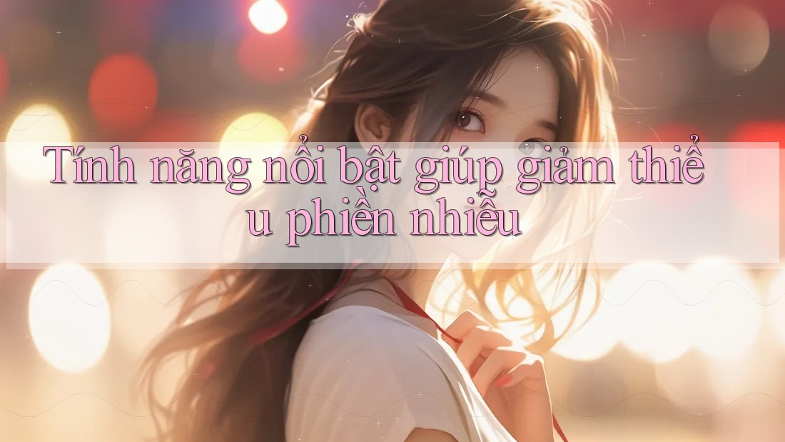 Tính năng nổi bật giúp giảm thiểu phiền nhiễu Tính năng nổi bật giúp giảm thiểu phiền nhiễu