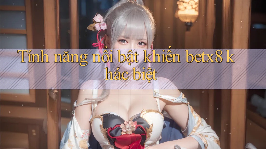 Tính năng nổi bật khiến betx8 khác biệt
