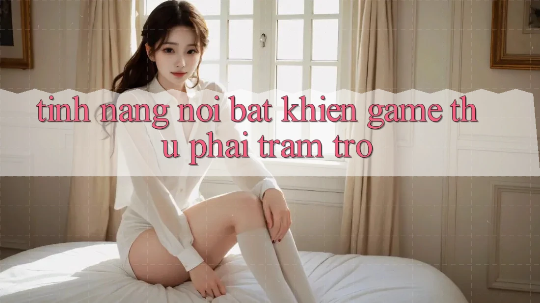 Tính năng nổi bật khiến game thủ phải trầm trồ Tính năng nổi bật khiến game thủ phải trầm trồ
