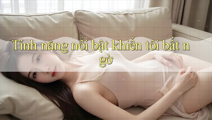 Tính năng nổi bật khiến tôi bất ngờ