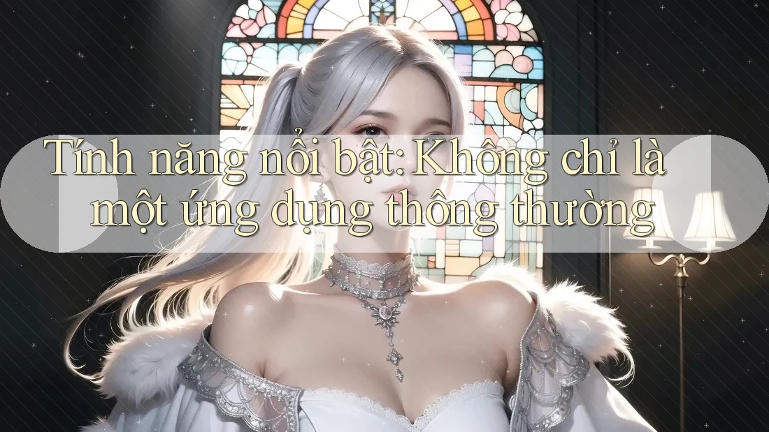 Tính năng nổi bật: không chỉ là một ứng dụng thông thường
