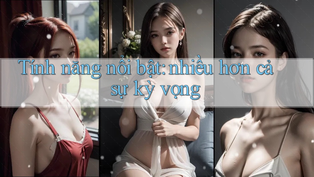 Tính năng nổi bật: nhiều hơn cả sự kỳ vọng Tính năng nổi bật: nhiều hơn cả sự kỳ vọng