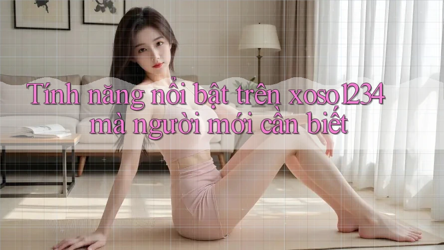 Tính năng nổi bật trên xoso1234 mà người mới cần biết Tính năng nổi bật trên xoso1234 mà người mới cần biết
