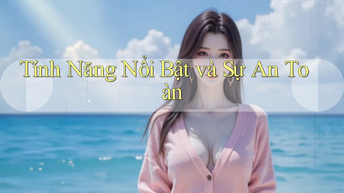 Tính năng nổi bật và sự an toàn Tính năng nổi bật và sự an toàn