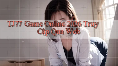 tj77： Game Online 2026 Truy Cập Qua Web