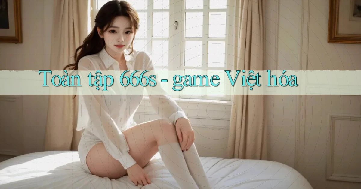 Toàn tập 666s   game Việt hóa