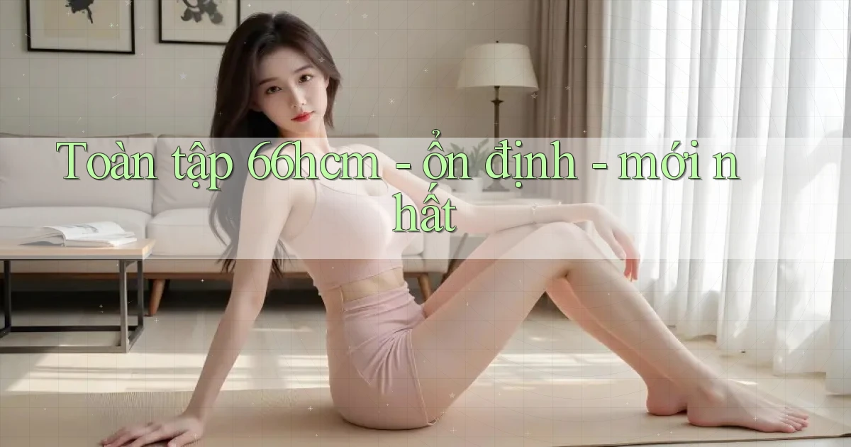 Toàn tập 66hcm   ổn định   mới nhất