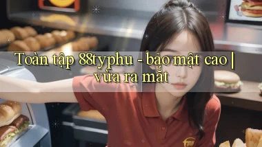 Toàn tập 88typhu   bảo mật cao vừa ra mắt