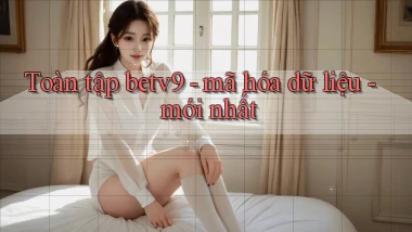 Toàn tập betv9   mã hóa dữ liệu   mới nhất