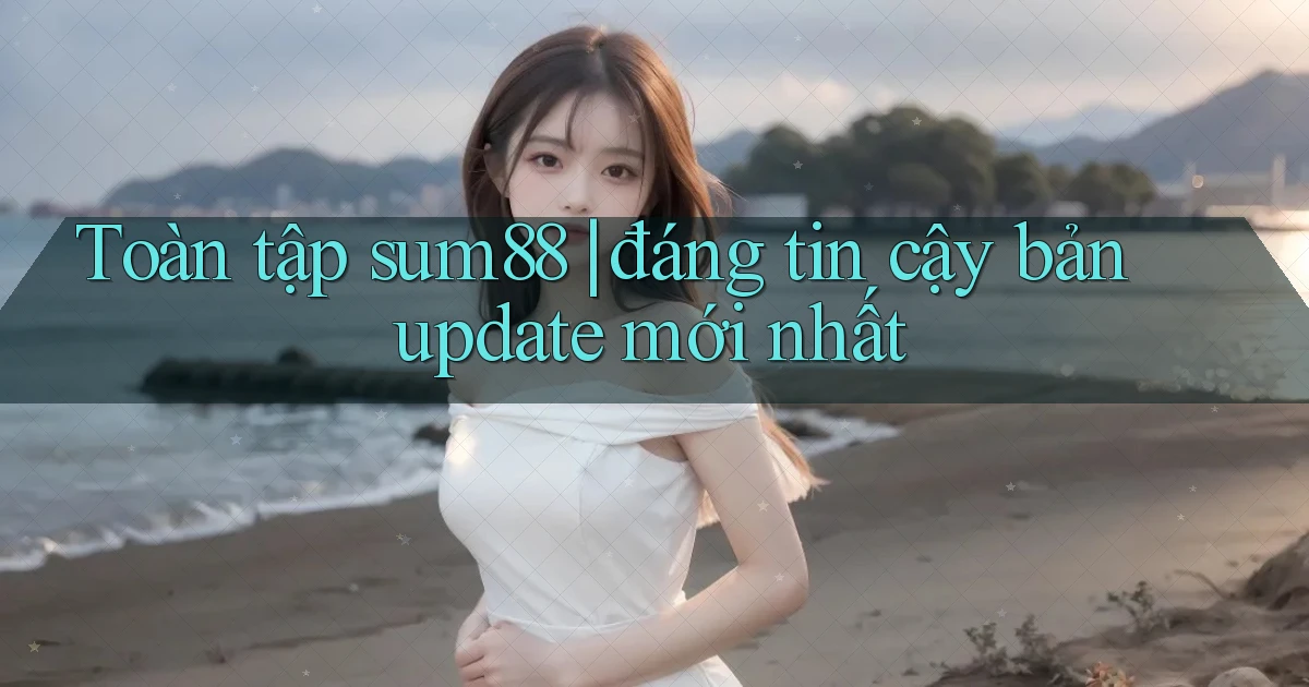 Toàn tập sum88 đáng tin cậy bản update mới nhất