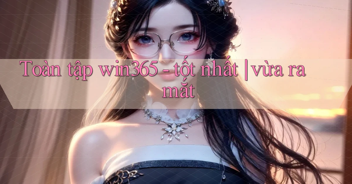 Toàn tập win365   tốt nhất vừa ra mắt