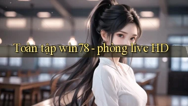Toàn tập win78   phòng live HD