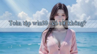 Toàn tập win99   có tốt không