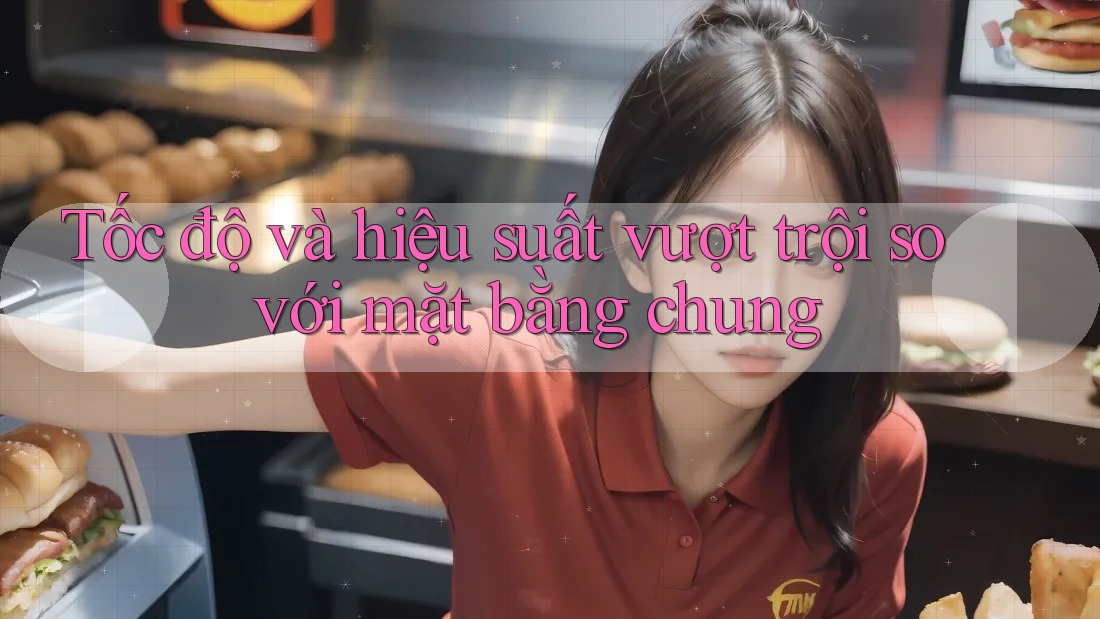 Tốc độ và hiệu suất vượt trội so với mặt bằng chung Tốc độ và hiệu suất vượt trội so với mặt bằng chung