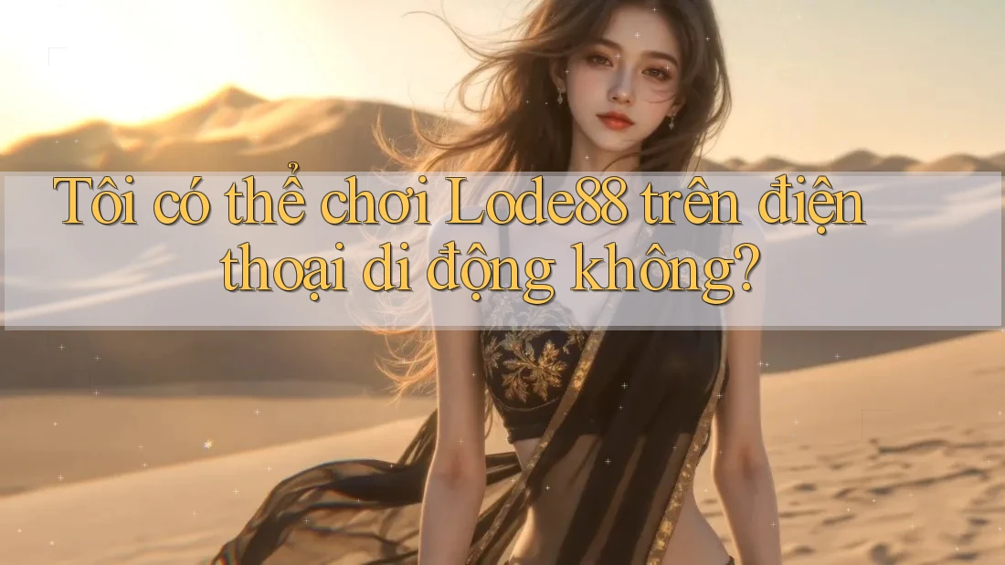 Tôi có thể chơi Lode88 trên điện thoại di động không?