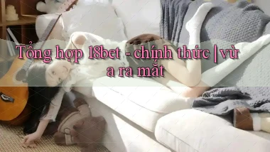 Tổng hợp 18bet   chính thức vừa ra mắt