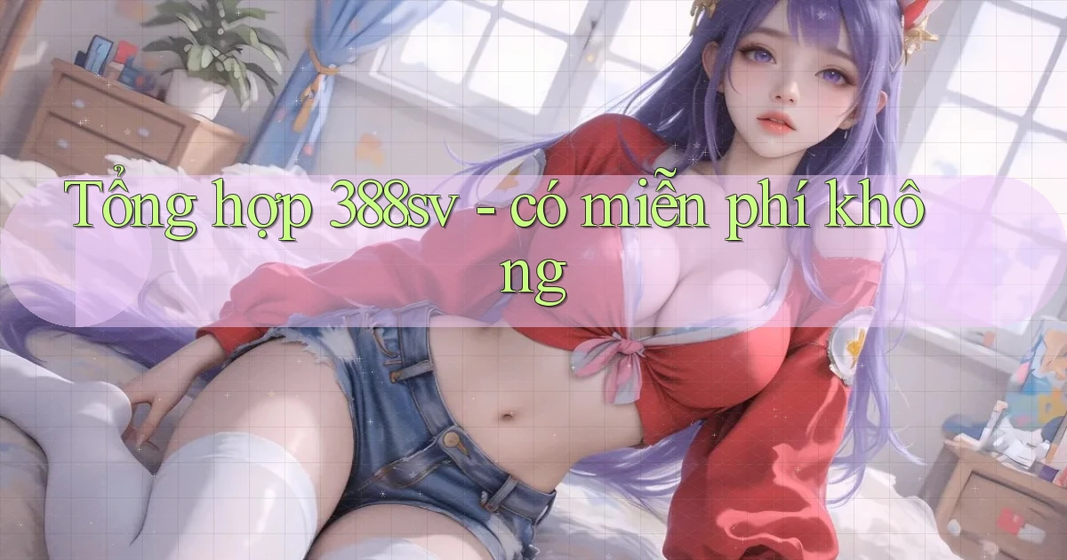 Tổng hợp 388sv   có miễn phí không