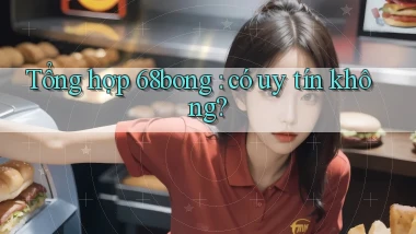 Tổng hợp 68bong có uy tín không