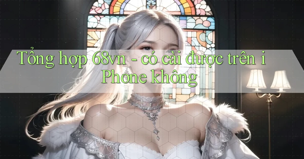Tổng hợp 68vn   có cài được trên iPhone không