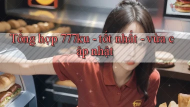 Tổng hợp 777ku   tốt nhất   vừa cập nhật