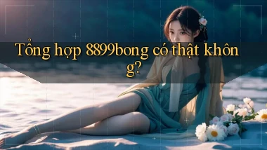 Tổng hợp 8899bong có thật không