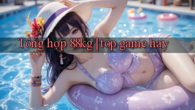 Tổng hợp 88kg top game hay