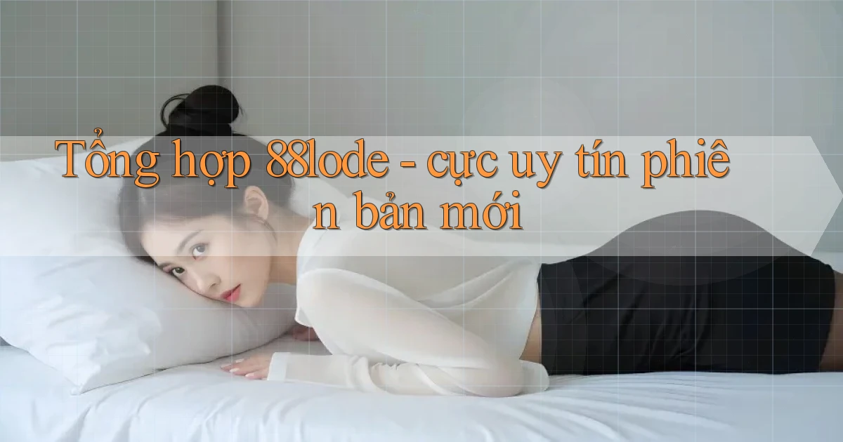 Tổng hợp 88lode   cực uy tín phiên bản mới