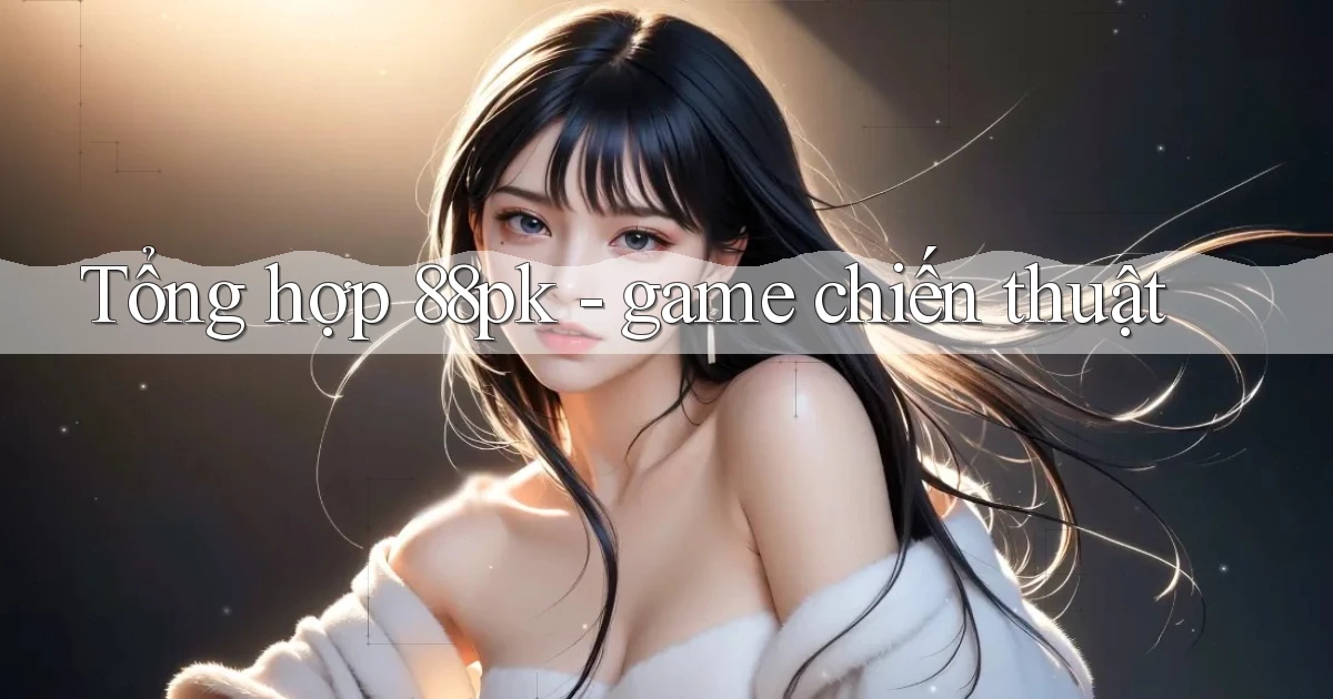 Tổng hợp 88pk   game chiến thuật