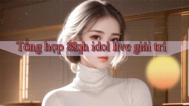 Tổng hợp 88qh idol live giải trí
