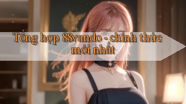 Tổng hợp 88vando   chính thức mới nhất
